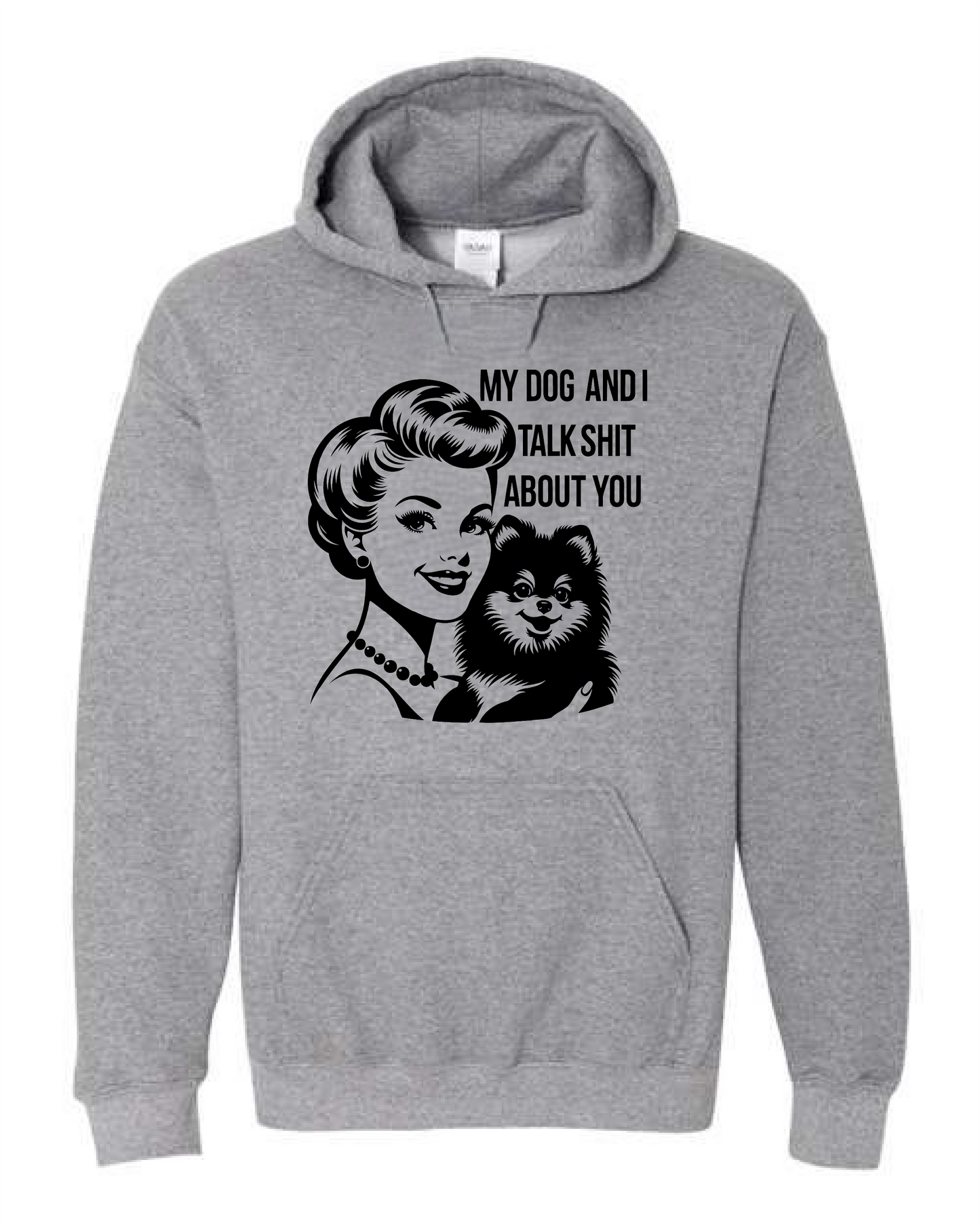 My Dog & I Talk Shit About You (Crewneck & Hooded Sweatshirts Available, Youth & Adult Sizes)