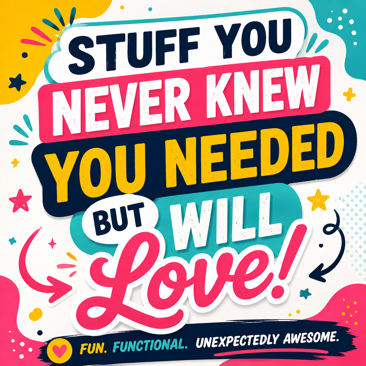Stuff You Never Knew You Needed (But Will Love)