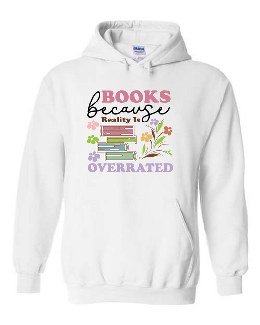 Books Because Reality Is Overrated (Crewneck & Hooded Sweatshirts Available, Youth & Adult Sizes)