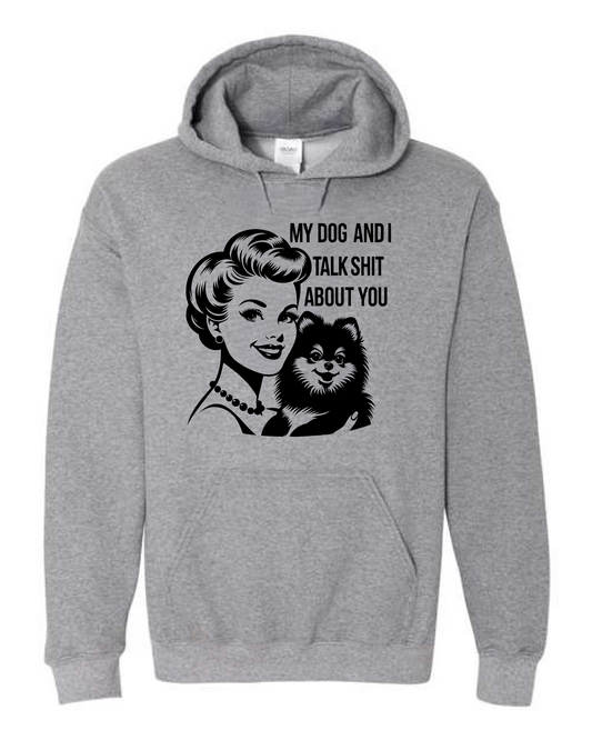 My Dog & I Talk Shit About You (Crewneck & Hooded Sweatshirts Available, Youth & Adult Sizes)