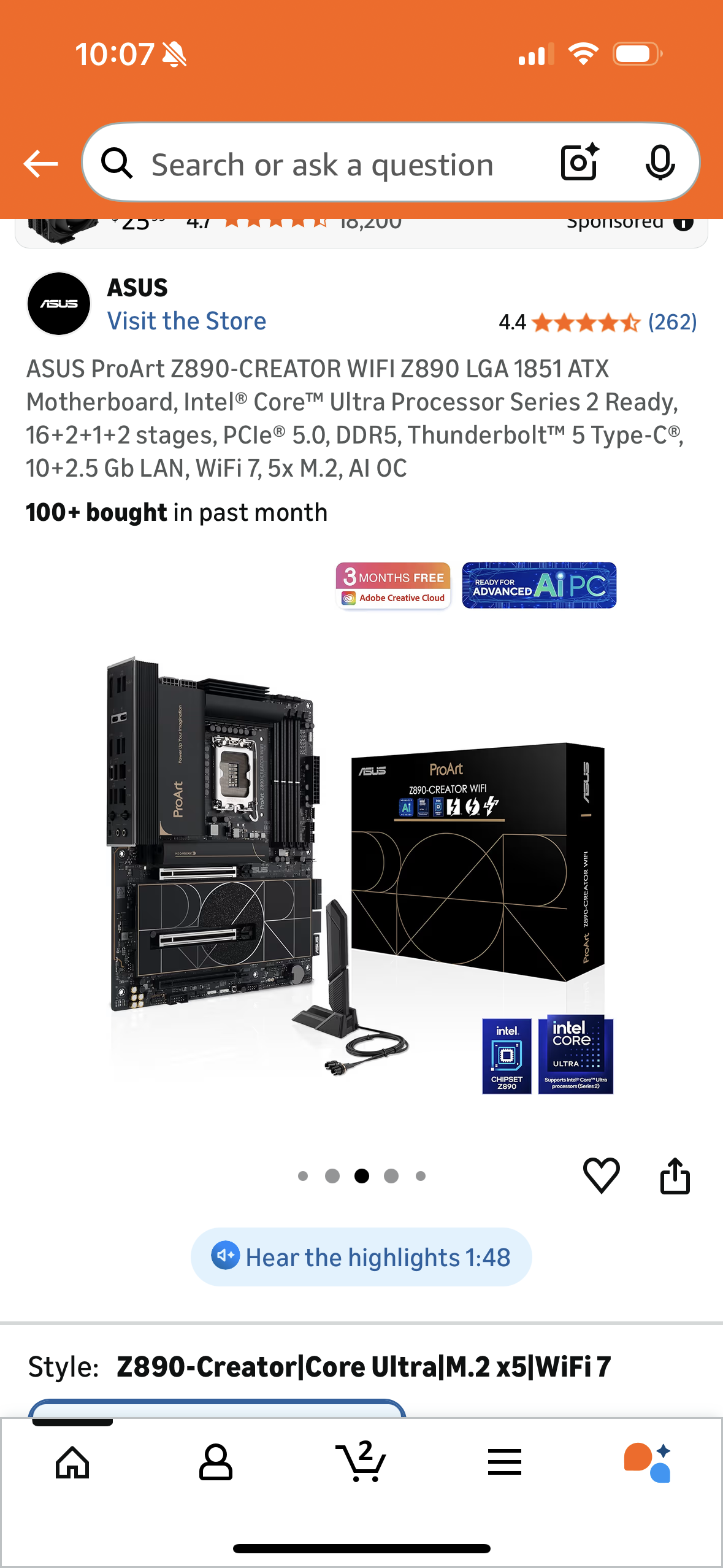 ASUS ProArt Z890-CREATOR WIFI Z890 LGA 1851 ATX
Motherboard, Intel® Core™ Ultra Processor Series 2 Ready, 16+2+1+2 stages, PCle® 5.0, DDR5, Thunderbolt™ 5 Type-C®,
10+2.5 Gb LAN, WiFi 7, 5x M.2, AI OC