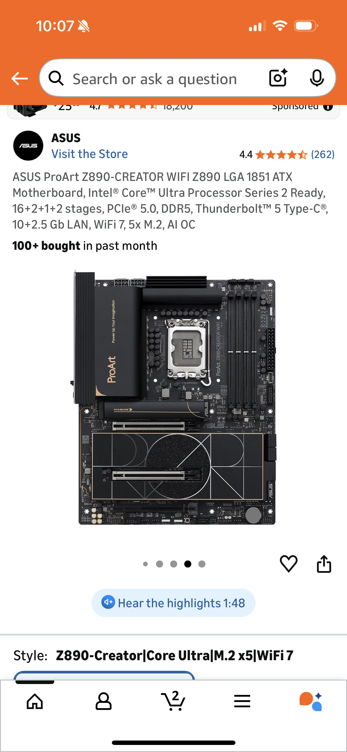 ASUS ProArt Z890-CREATOR WIFI Z890 LGA 1851 ATX
Motherboard, Intel® Core™ Ultra Processor Series 2 Ready, 16+2+1+2 stages, PCle® 5.0, DDR5, Thunderbolt™ 5 Type-C®,
10+2.5 Gb LAN, WiFi 7, 5x M.2, AI OC