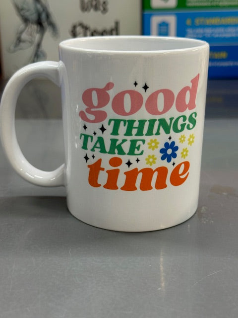 Good Things Take Time - White Coffee Mug