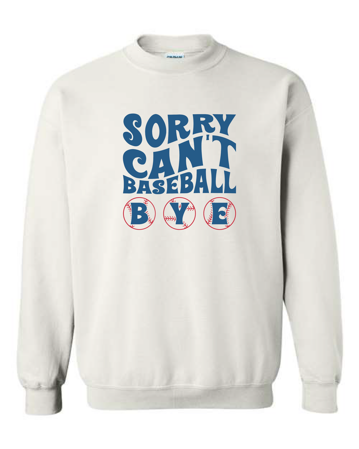 Sorry, Can't, Baseball, Bye (Crewneck & Hooded Sweatshirts Available, Youth & Adult Sizes)