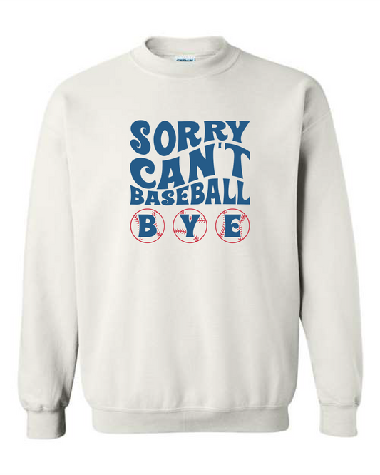 Sorry, Can't, Baseball, Bye (Crewneck & Hooded Sweatshirts Available, Youth & Adult Sizes)